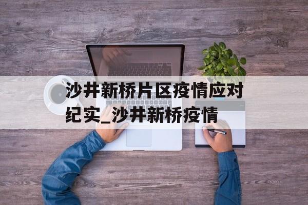 沙井新桥片区疫情应对纪实_沙井新桥疫情